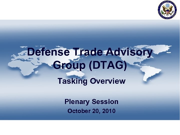 Defense Trade Advisory Group (DTAG) Tasking Overview Plenary Session October 20, 2010 