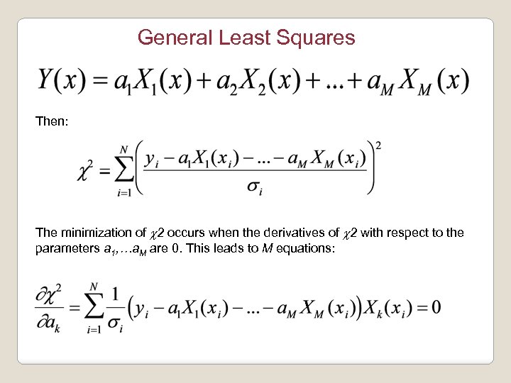 General Least Squares Then: The minimization of c 2 occurs when the derivatives of