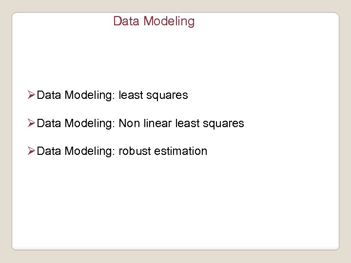 Data Modeling ØData Modeling: least squares ØData Modeling: Non linear least squares ØData Modeling: