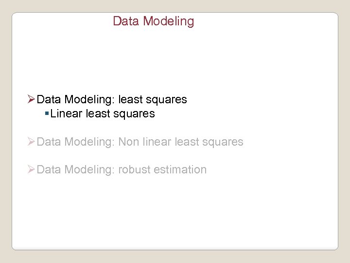 Data Modeling ØData Modeling: least squares §Linear least squares ØData Modeling: Non linear least