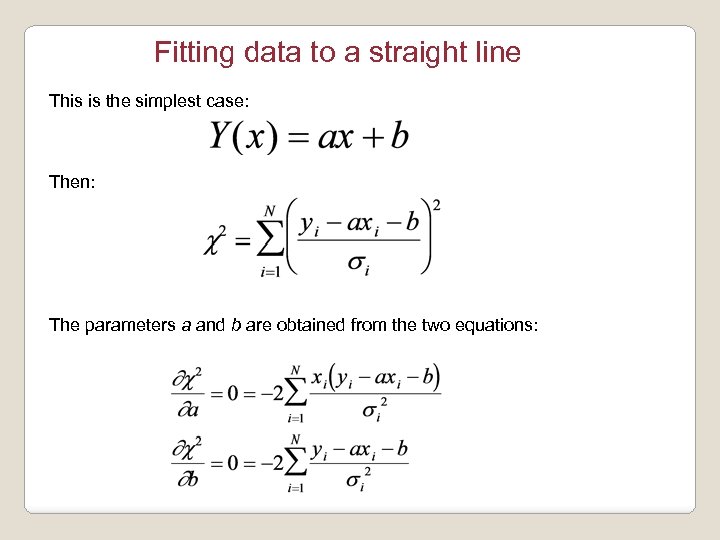 Fitting data to a straight line This is the simplest case: Then: The parameters