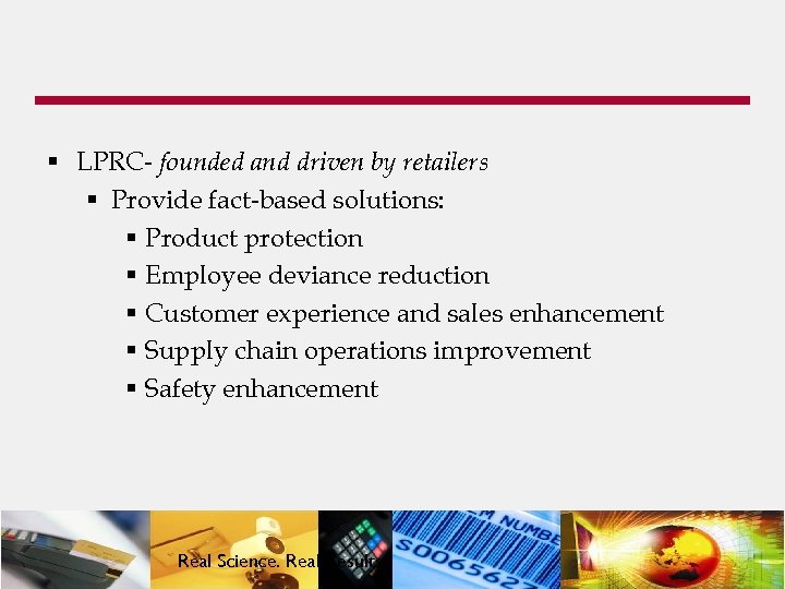 § LPRC- founded and driven by retailers § Provide fact-based solutions: § Product protection