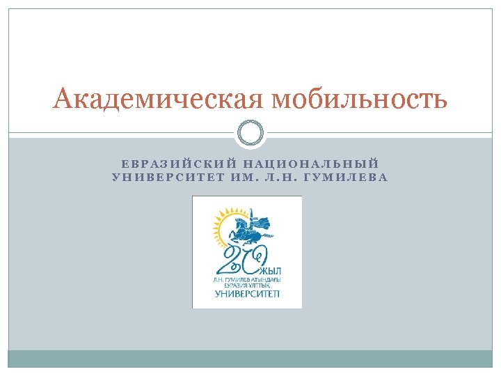 Академическая мобильность ЕВРАЗИЙСКИЙ НАЦИОНАЛЬНЫЙ УНИВЕРСИТЕТ ИМ. Л. Н. ГУМИЛЕВА 