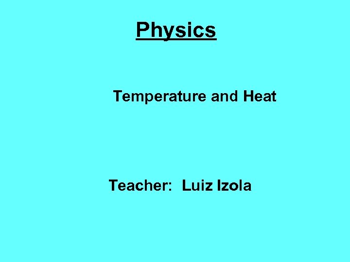 Physics Temperature and Heat Teacher: Luiz Izola 