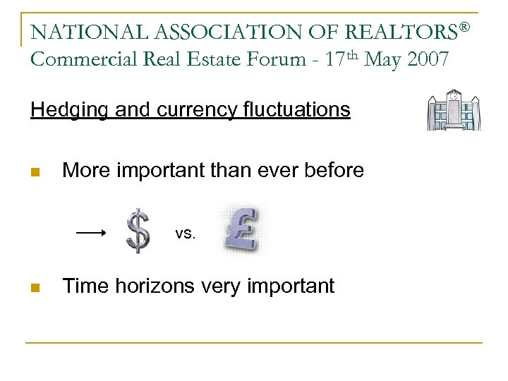 NATIONAL ASSOCIATION OF REALTORS® Commercial Real Estate Forum - 17 th May 2007 Hedging