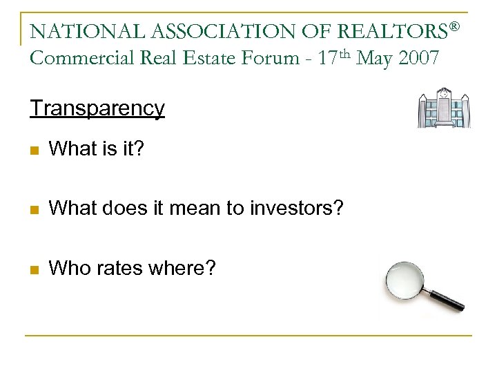 NATIONAL ASSOCIATION OF REALTORS® Commercial Real Estate Forum - 17 th May 2007 Transparency