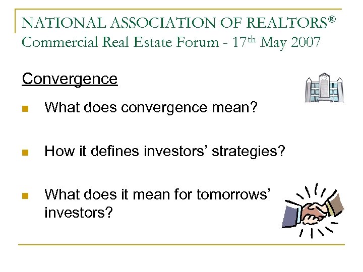 NATIONAL ASSOCIATION OF REALTORS® Commercial Real Estate Forum - 17 th May 2007 Convergence