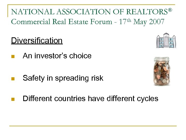 NATIONAL ASSOCIATION OF REALTORS® Commercial Real Estate Forum - 17 th May 2007 Diversification