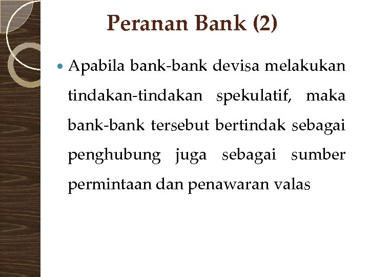 Peranan Bank (2) Apabila bank-bank devisa melakukan tindakan-tindakan spekulatif, maka bank-bank tersebut bertindak sebagai