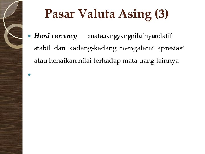Pasar Valuta Asing (3) Hard currency : matauangyangnilainyarelatif stabil dan kadang-kadang mengalami apresiasi atau