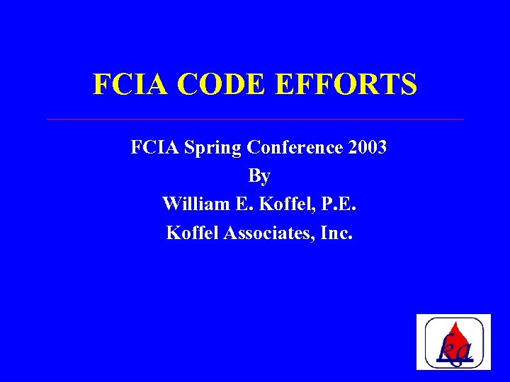 FCIA CODE EFFORTS FCIA Spring Conference 2003 By William E. Koffel, P. E. Koffel
