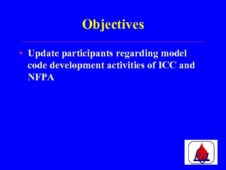 Objectives • Update participants regarding model code development activities of ICC and NFPA 