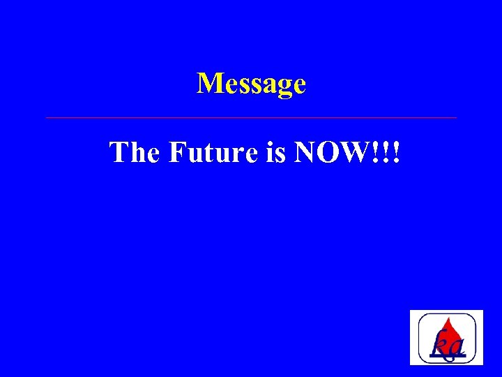 Message The Future is NOW!!! 