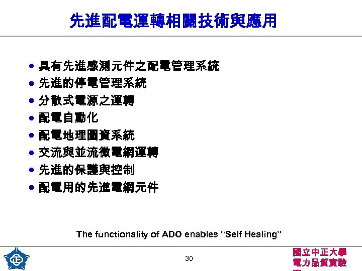 先進配電運轉相關技術與應用 • 具有先進感測元件之配電管理系統 • 先進的停電管理系統 • 分散式電源之運轉 • 配電自動化 • 配電地理圖資系統 • 交流與並流微電網運轉 •