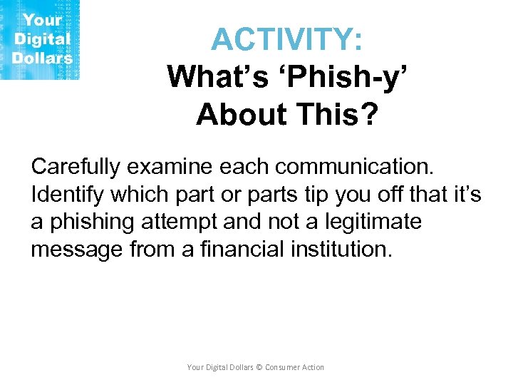 ACTIVITY: What’s ‘Phish-y’ About This? Carefully examine each communication. Identify which part or parts