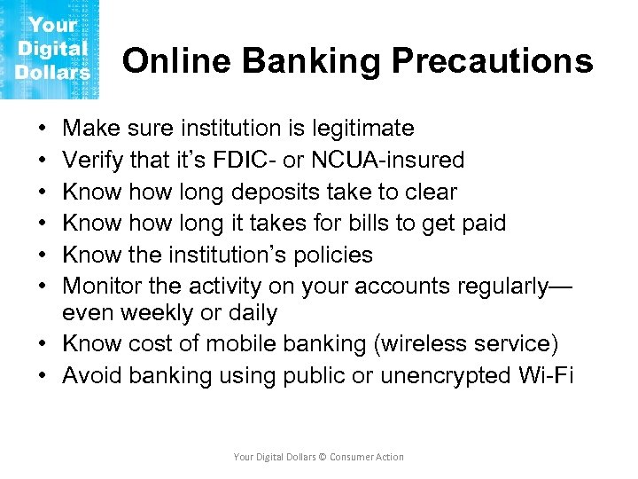 Online Banking Precautions • • • Make sure institution is legitimate Verify that it’s