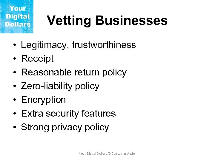 Vetting Businesses • • Legitimacy, trustworthiness Receipt Reasonable return policy Zero-liability policy Encryption Extra
