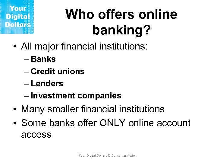Who offers online banking? • All major financial institutions: – Banks – Credit unions