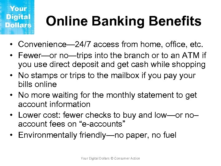Online Banking Benefits • Convenience— 24/7 access from home, office, etc. • Fewer—or no—trips