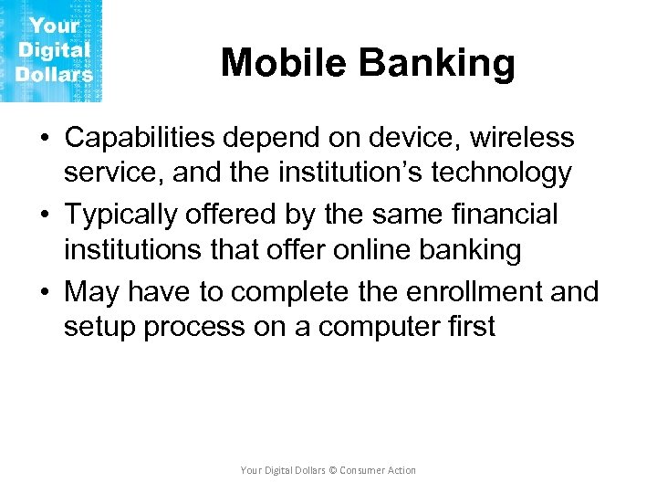 Mobile Banking • Capabilities depend on device, wireless service, and the institution’s technology •