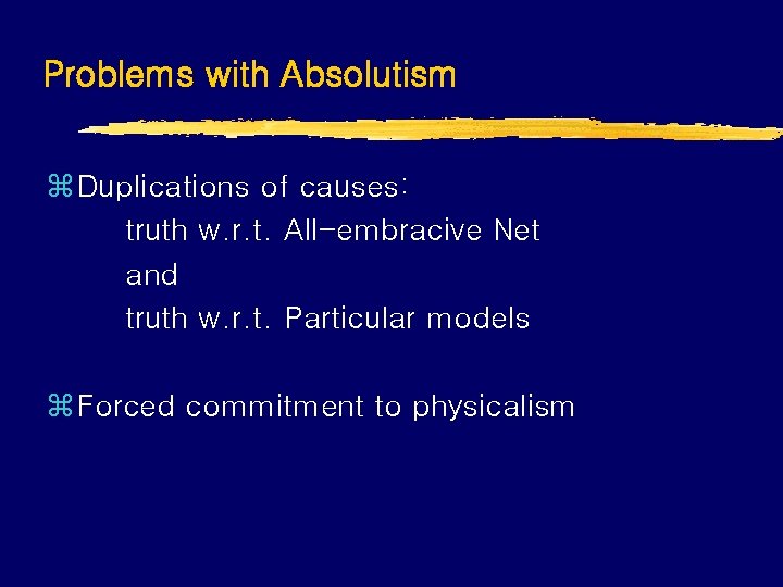 Problems with Absolutism z Duplications of causes: truth w. r. t. All-embracive Net and