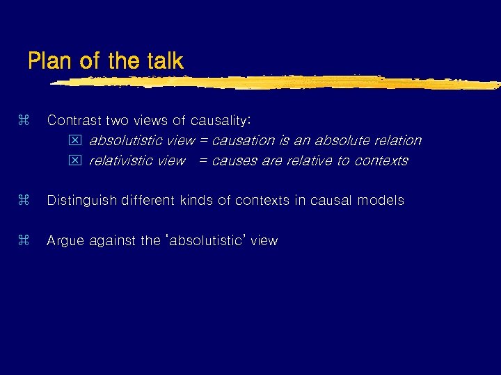 Plan of the talk z Contrast two views of causality: x absolutistic view =