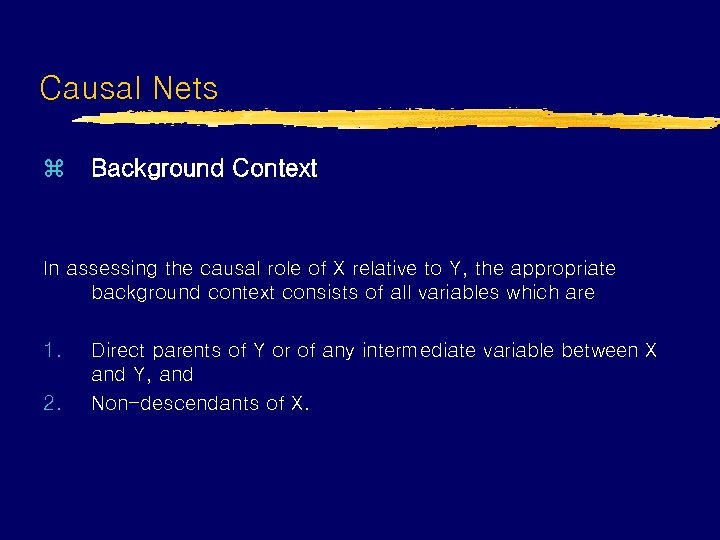 Causal Nets z Background Context In assessing the causal role of X relative to