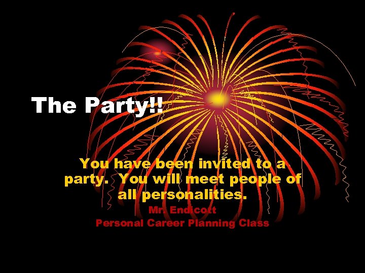 The Party!! You have been invited to a party. You will meet people of