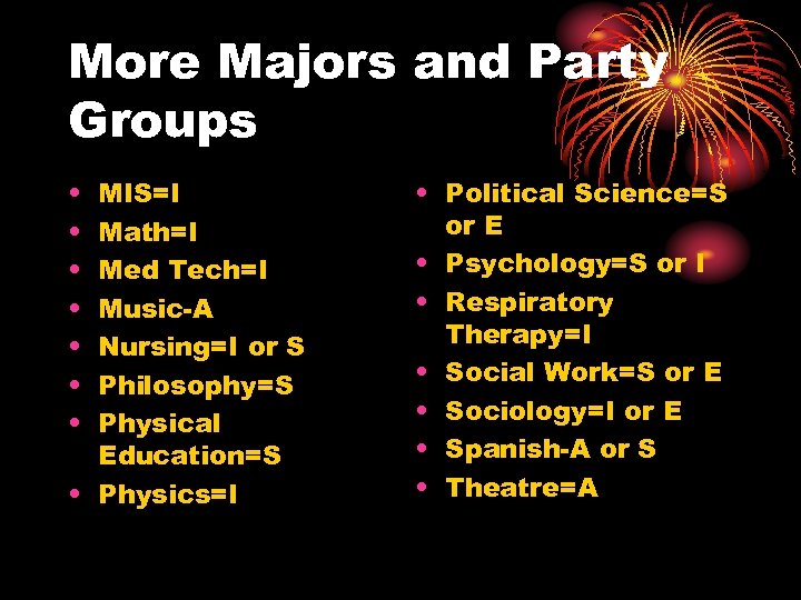 More Majors and Party Groups • • MIS=I Math=I Med Tech=I Music-A Nursing=I or