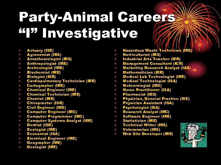 Party-Animal Careers “I” Investigative • • • • • • Actuary (ISE) Agronomist (IRS)