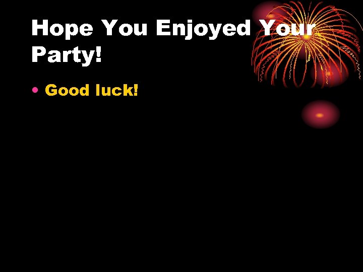 Hope You Enjoyed Your Party! • Good luck! 