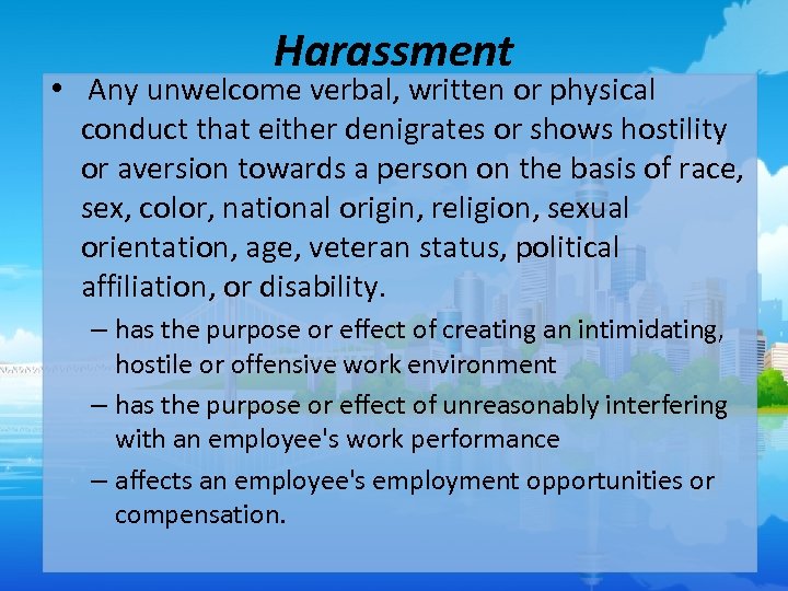 Harassment • Any unwelcome verbal, written or physical conduct that either denigrates or shows