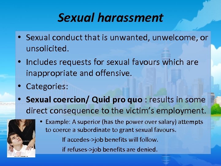 Sexual harassment • Sexual conduct that is unwanted, unwelcome, or unsolicited. • Includes requests
