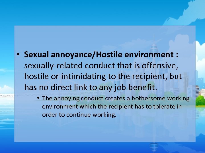  • Sexual annoyance/Hostile environment : sexually-related conduct that is offensive, hostile or intimidating