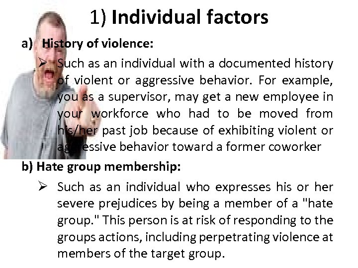 1) Individual factors a) History of violence: Ø Such as an individual with a