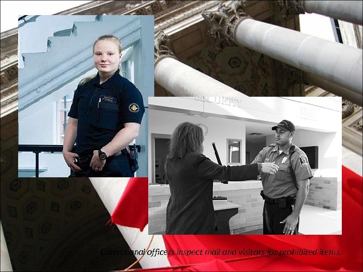 Correctional officers inspect mail and visitors for prohibited items. 