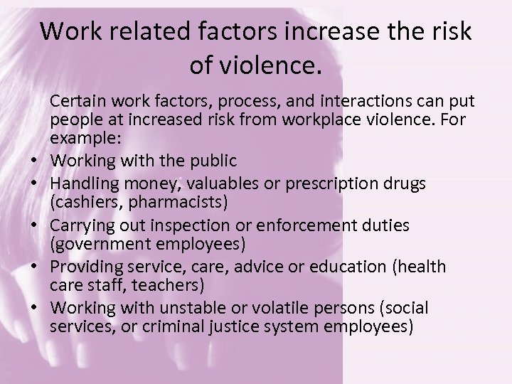 Work related factors increase the risk of violence. • • • Certain work factors,