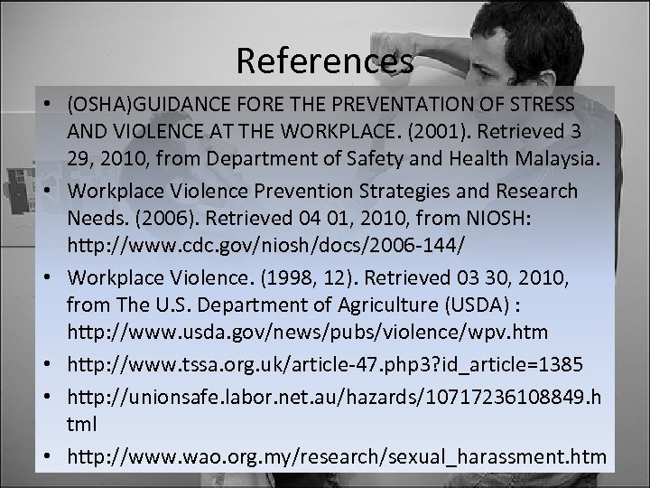 References • (OSHA)GUIDANCE FORE THE PREVENTATION OF STRESS AND VIOLENCE AT THE WORKPLACE. (2001).