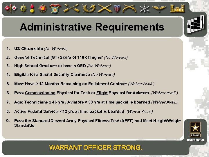 Administrative Requirements 1. US Citizenship (No Waivers) 2. General Technical (GT) Score of 110