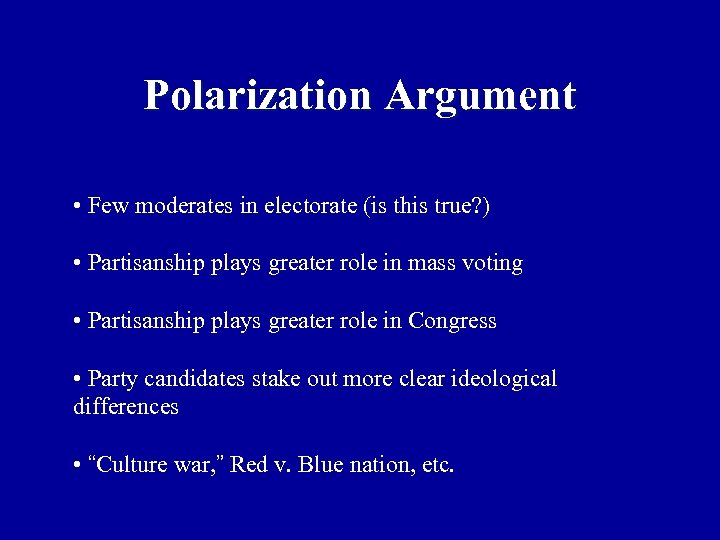 Polarization Argument • Few moderates in electorate (is this true? ) • Partisanship plays
