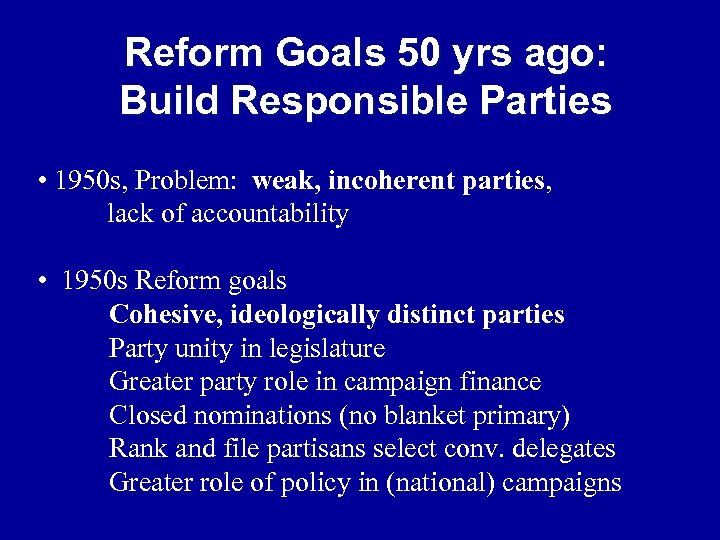 Reform Goals 50 yrs ago: Build Responsible Parties • 1950 s, Problem: weak, incoherent