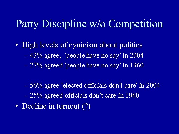 Party Discipline w/o Competition • High levels of cynicism about politics – 43% agree,