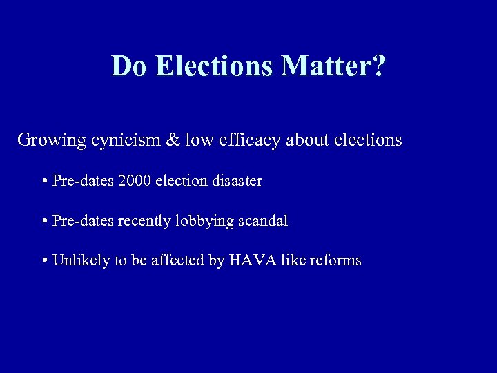 Do Elections Matter? Growing cynicism & low efficacy about elections • Pre-dates 2000 election