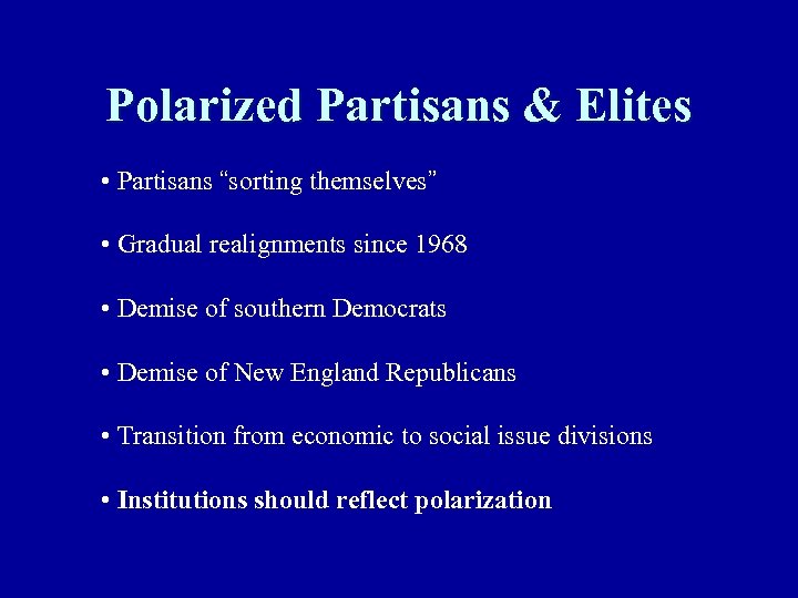 Polarized Partisans & Elites • Partisans “sorting themselves” • Gradual realignments since 1968 •