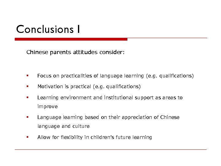 Conclusions I Chinese parents attitudes consider: § Focus on practicalities of language learning (e.