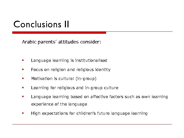 Conclusions II Arabic parents’ attitudes consider: § Language learning is institutionalised § Focus on