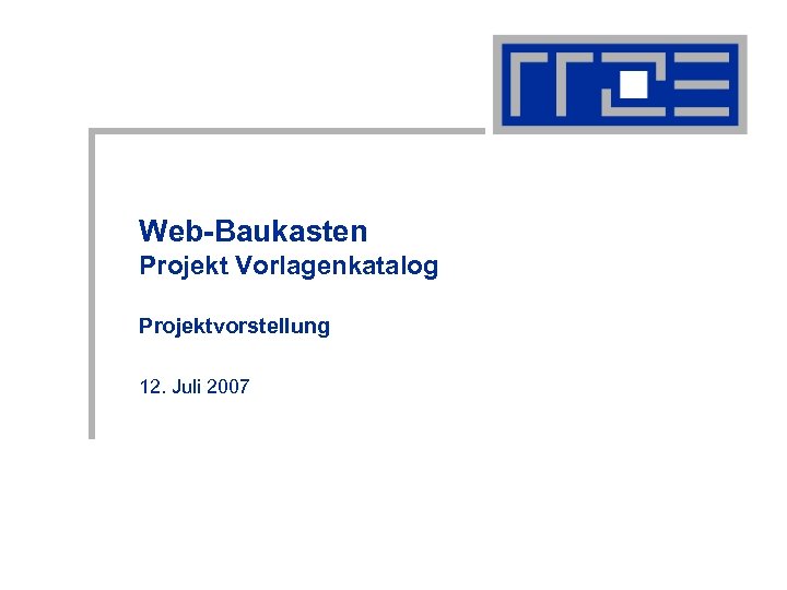 Web-Baukasten Projekt Vorlagenkatalog Projektvorstellung 12. Juli 2007 