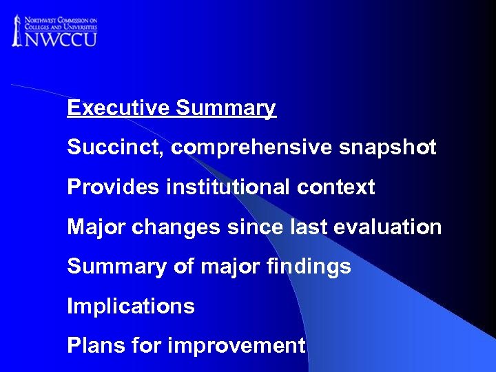 Executive Summary Succinct, comprehensive snapshot Provides institutional context Major changes since last evaluation Summary