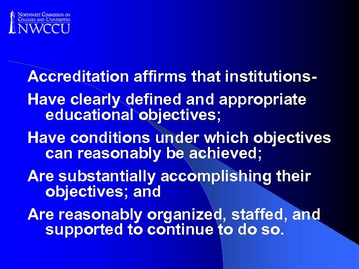 Accreditation affirms that institutions. Have clearly defined and appropriate educational objectives; Have conditions under