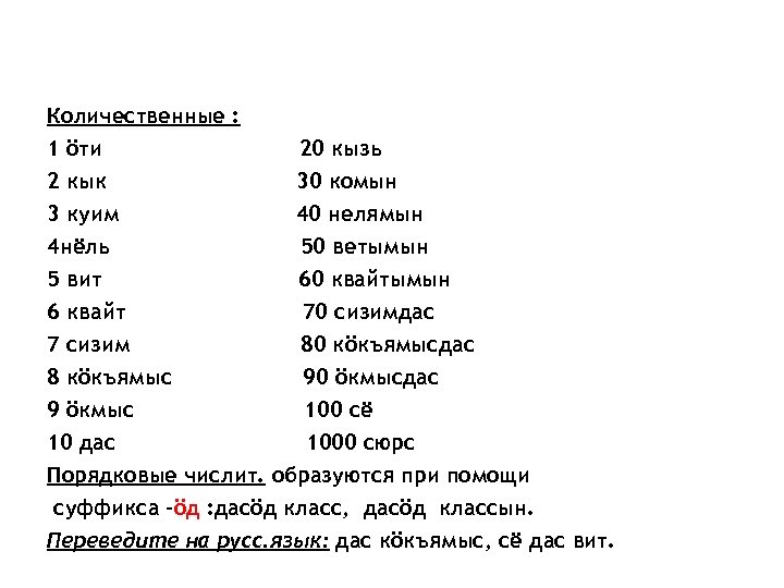 Количественные : 1 öти 20 кызь 2 кык 30 комын 3 куим 40 нелямын